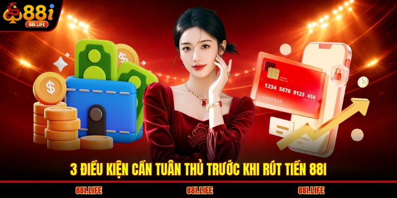 3 điều kiện cần tuân thủ trước khi rút tiền 88I