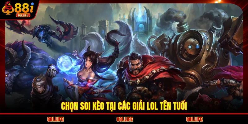 Chọn soi kèo tại các giải LOL tên tuổi 