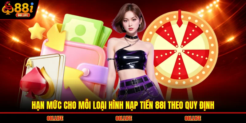 Hạn mức cho mỗi loại hình nạp tiền 88I theo quy định