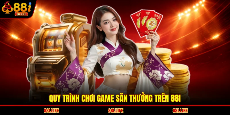 Quy trình chơi game săn thưởng trên 88I