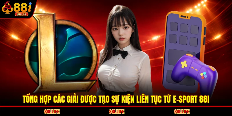 Tổng hợp các giải được tạo sự kiện liên tục từ e-sport 88I